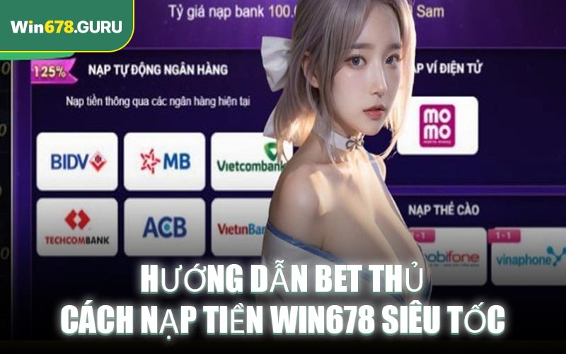 Hướng dẫn bet thủ cách nạp tiền Win678 siêu tốc