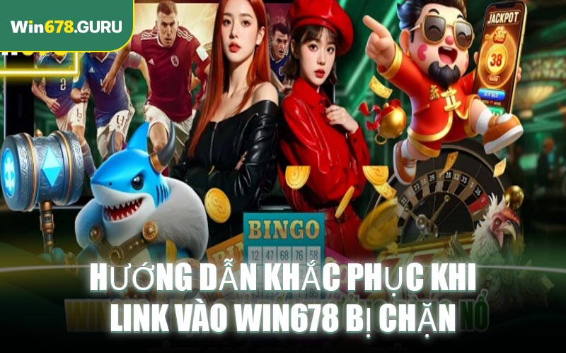 Hướng dẫn khắc phục khi link vào WIN678 bị chặn