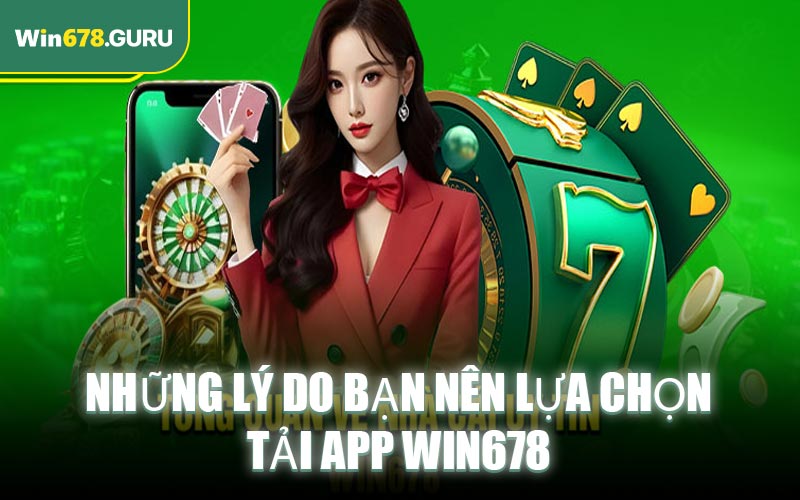 Những lý do bạn nên lựa chọn tải app WIN678