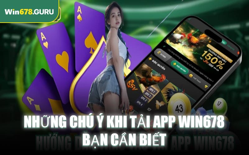 Những chú ý khi tải app WIN678 bạn cần biết