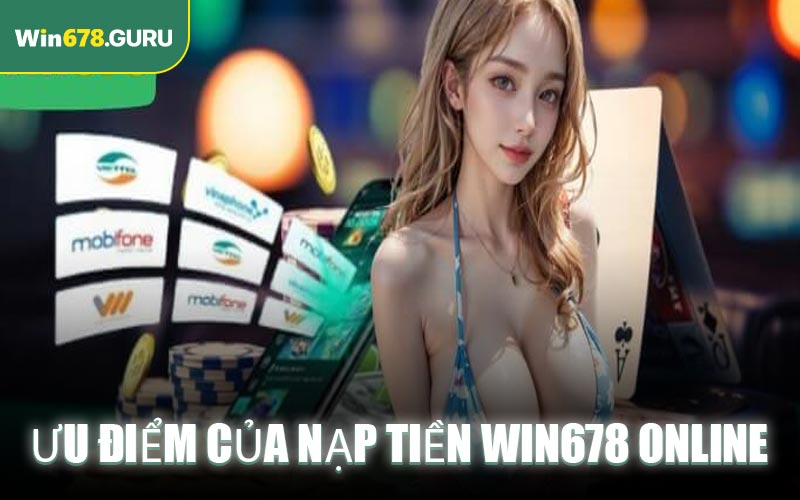 Ưu điểm của nạp tiền Win678 online