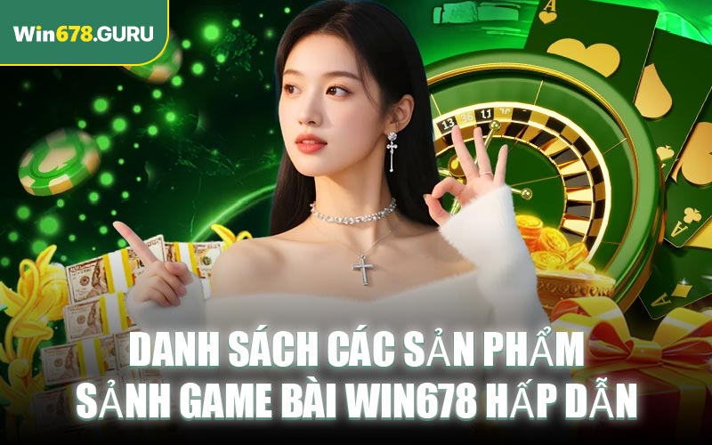 Danh sách các sản phẩm sảnh game bài WIN678 hấp dẫn