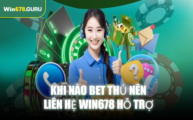 Khi nào bet thủ nên liên hệ Win678 hỗ trợ