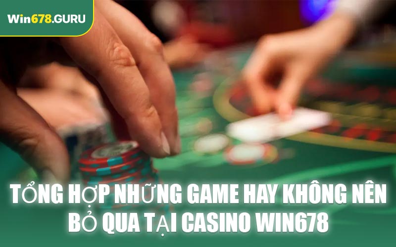 Tổng hợp những game hay không nên bỏ qua tại Casino WIN678