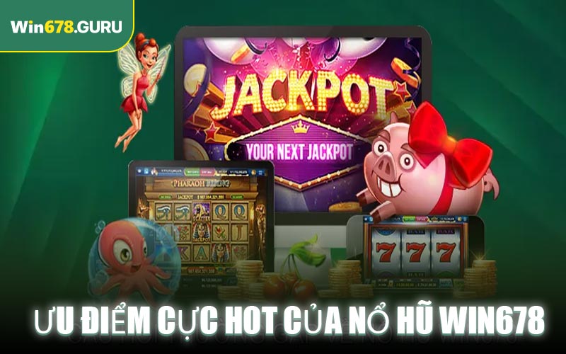 Ưu điểm cực hot của nổ hũ Win678