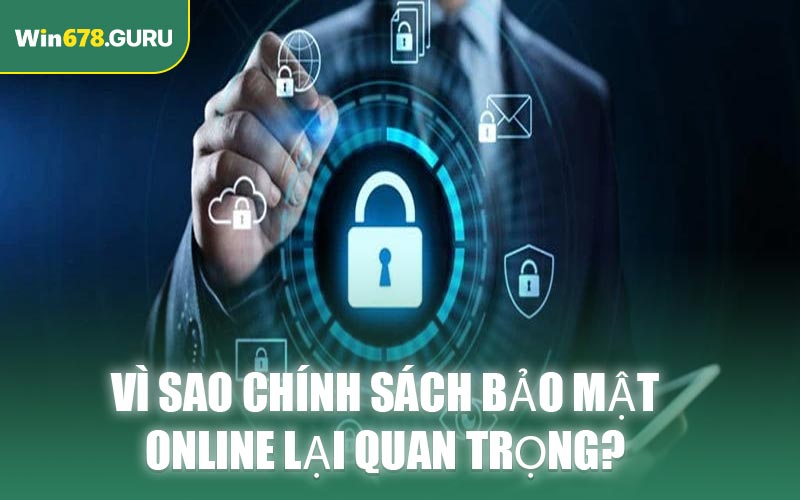 Vì sao chính sách bảo mật online lại quan trọng?